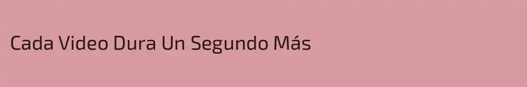 Cada Video Dura Un Segundo Más